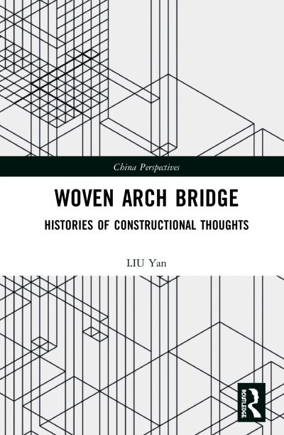 Cover for Yan, LIU (Lecturer at Kunming University of Science and Technology, China) · Woven Arch Bridge: Histories of Constructional Thoughts - China Perspectives (Hardcover Book) (2020)