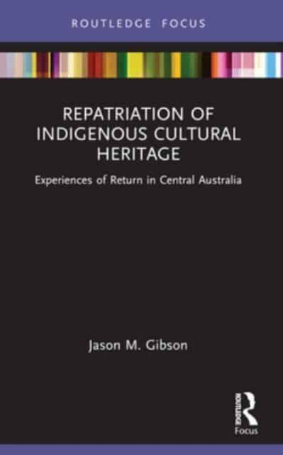 Cover for Jason M. Gibson · Repatriation of Indigenous Cultural Heritage: Experiences of Return in Central Australia - Museums in Focus (Paperback Book) (2024)