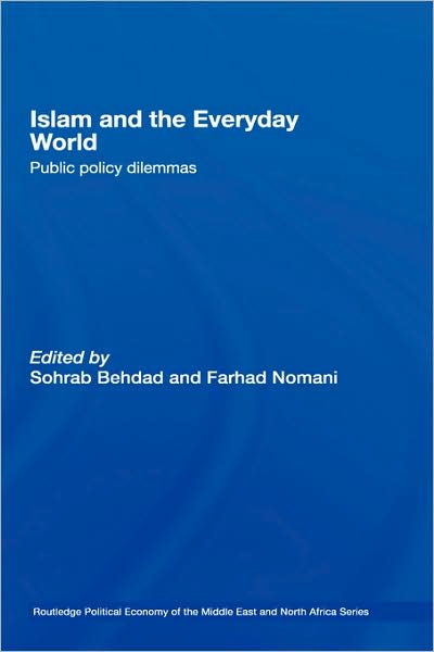 Cover for Sohrab Behdad · Islam and the Everyday World: Public Policy Dilemmas - Routledge Political Economy of the Middle East and North Africa (Hardcover Book) (2006)