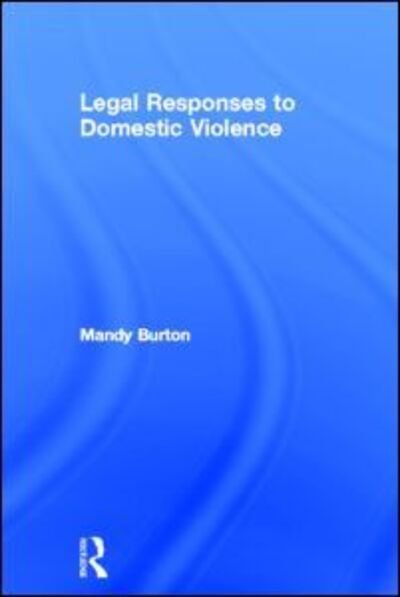 Cover for Burton, Mandy (University of Leicester, UK) · Legal Responses to Domestic Violence (Hardcover Book) (2008)