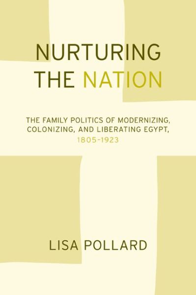 Cover for Lisa Pollard · Nurturing the Nation: The Family Politics of Modernizing, Colonizing, and Liberating Egypt, 1805-1923 (Paperback Book) (2005)