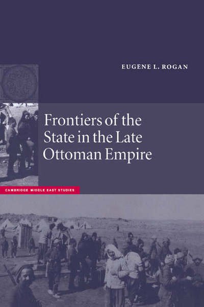 Cover for Rogan, Eugene L. (University of Oxford) · Frontiers of the State in the Late Ottoman Empire: Transjordan, 1850–1921 - Cambridge Middle East Studies (Paperback Book) (2002)