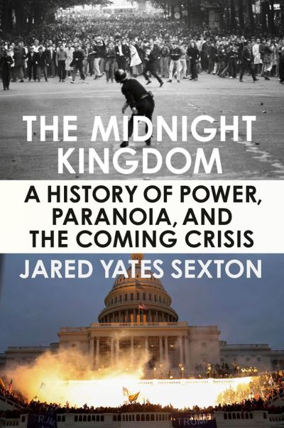 Cover for Jared Yates Sexton · The Midnight Kingdom: A History of Power, Paranoia, and the Coming Crisis (Hardcover Book) (2023)