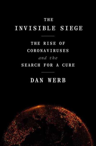 Cover for Dan Werb · The Invisible Siege: The Rise of Coronaviruses and the Search for a Cure (Hardcover Book) (2022)