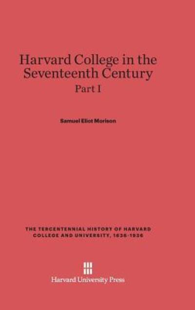 Harvard College in the Seventeenth Century, Part I - Samuel Eliot Morison - Books - Harvard University Press - 9780674336230 - February 5, 1936