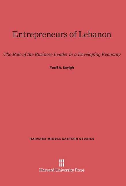 Cover for Yusif A. Sayigh · Entrepreneurs of Lebanon The Role of the Business Leader in a Developing Economy (Book) (1962)