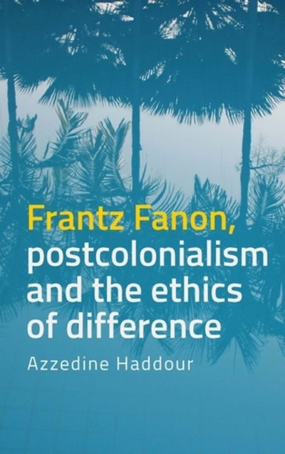 Cover for Azzedine Haddour · Frantz Fanon, Postcolonialism and the Ethics of Difference (Hardcover Book) (2019)