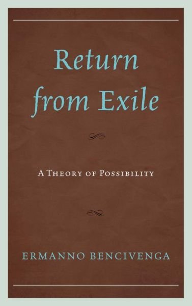 Cover for Bencivenga, Ermanno, University of California · Return From Exile: A Theory of Possibility (Hardcover Book) (2013)