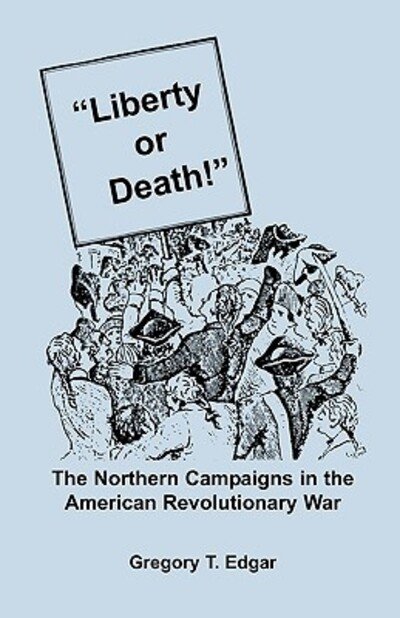 Cover for Gregory T. Edgar · Liberty or Death! the Northern Campaigns in the American Revolutionary War Nominated for the 1995 Cincinnati Prize (Paperback Book) [Presumed First edition] (2009)