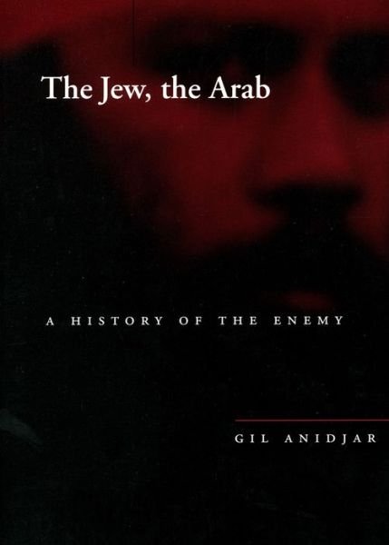 Cover for Gil Anidjar · The Jew, the Arab: A History of the Enemy - Cultural Memory in the Present (Hardcover bog) (2003)