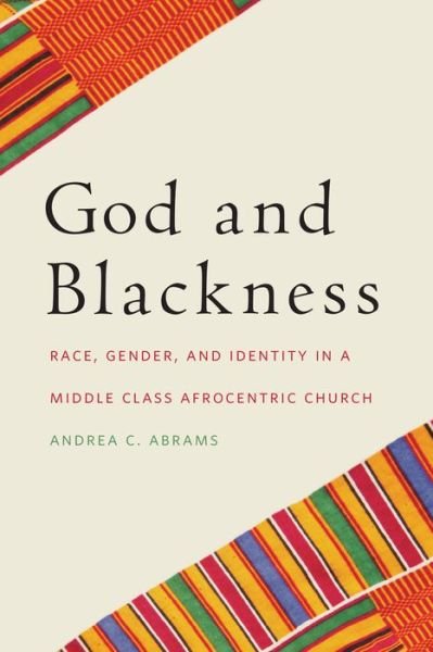 Cover for Andrea C. Abrams · God and Blackness: Race, Gender, and Identity in a Middle Class Afrocentric Church (Hardcover bog) (2014)