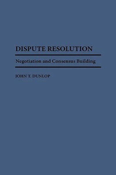 John T. Dunlop · Dispute Resolution: Negotiation and Consensus Building (Hardcover bog) (1984)