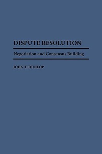 John T. Dunlop · Dispute Resolution: Negotiation and Consensus Building (Hardcover Book) (1984)