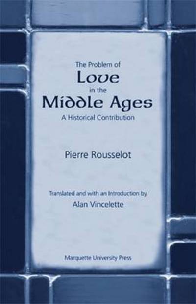 Cover for Pierre Rousselot · The Problem of Love in the Middle Ages: A Historical Contribution (Paperback Book) (2001)