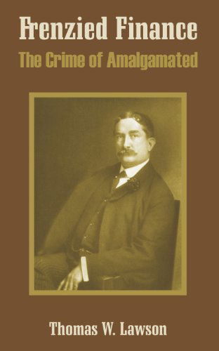 Frenzied Finance: The Crime of Amalgamated - Thomas William Lawson - Books - Books for Business - 9780894992230 - April 10, 2004