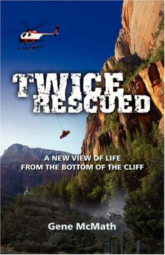 Twice Rescued: a New View of Life from the Bottom of the Cliff - Gene Mcmath - Books - Word & Spirit Press - 9780978535230 - December 14, 2007