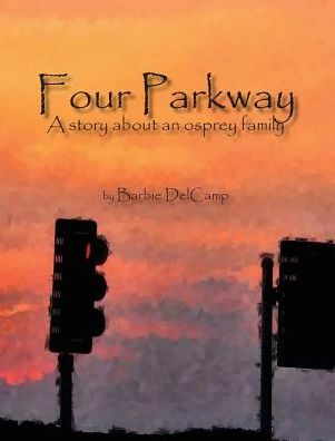 Cover for Barbie Delcamp · Four Parkway: a Story About an Osprey Family (Hardcover Book) (2015)