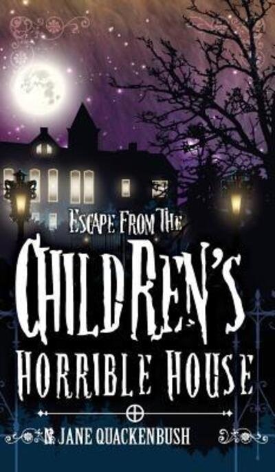 Cover for N Jane Quackenbush · Escape From The Children's Horrible House (Hardcover bog) (2018)