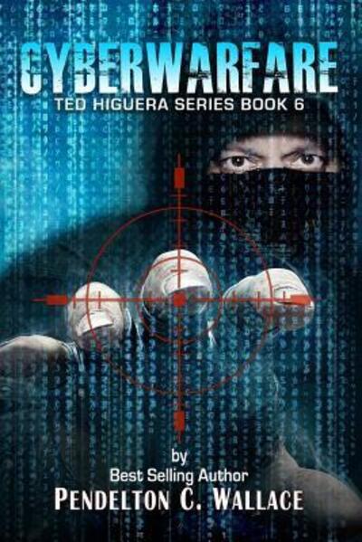 Cover for Pendelton C. Wallace · Cyberwarfare Ted Higuera Series Book 6 (Paperback Book) (2018)