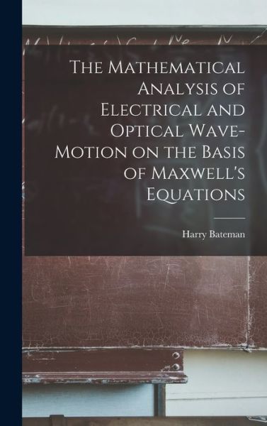 The Mathematical Analysis of Electrical and Optical Wave-motion on the Basis of Maxwell's Equations - Harry 1882-1946 Bateman - Books - Hassell Street Press - 9781013682230 - September 9, 2021