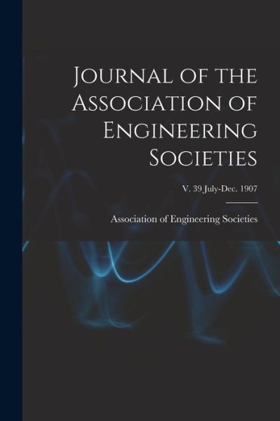 Cover for Association of Engineering Societies · Journal of the Association of Engineering Societies; v. 39 July-Dec. 1907 (Paperback Book) (2021)