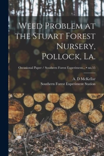 Cover for A D McKellar · Weed Problem at the Stuart Forest Nursery, Pollock, La.; no.55 (Paperback Book) (2021)