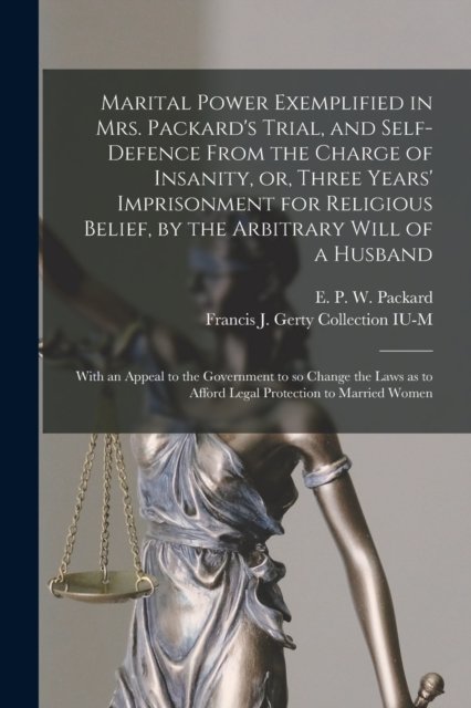 Cover for E P W (Elizabeth Parsons Packard · Marital Power Exemplified in Mrs. Packard's Trial, and Self-defence From the Charge of Insanity, or, Three Years' Imprisonment for Religious Belief, by the Arbitrary Will of a Husband (Paperback Book) (2021)