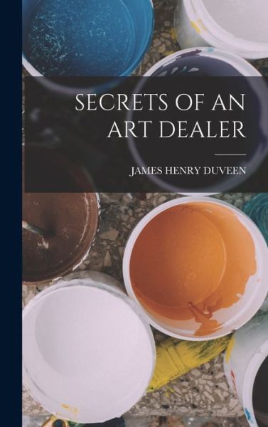 Cover for James Henry Duveen · Secrets of an Art Dealer (Book) (2022)