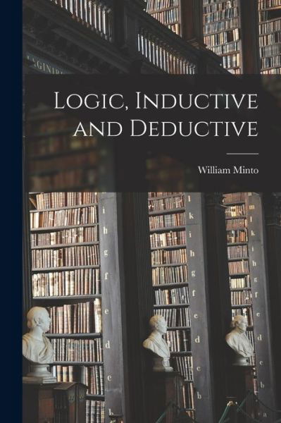 Cover for William Minto · Logic, Inductive and Deductive (Book) (2022)