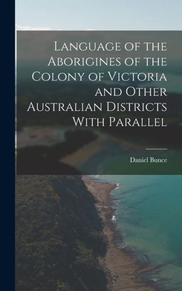Cover for Daniel Bunce · Language of the Aborigines of the Colony of Victoria and Other Australian Districts with Parallel (Book) (2022)