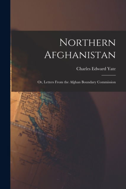 Cover for Yate Charles Edward · Northern Afghanistan; or, Letters From the Afghan Boundary Commission (Paperback Book) (2022)