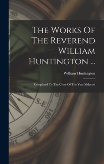 Cover for William Huntington · The Works Of The Reverend William Huntington ... (Innbunden bok) (2022)