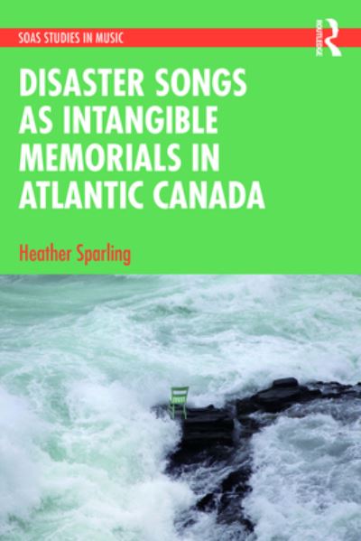 Cover for Heather Sparling · Disaster Songs as Intangible Memorials in Atlantic Canada - SOAS Studies in Music (Taschenbuch) (2022)