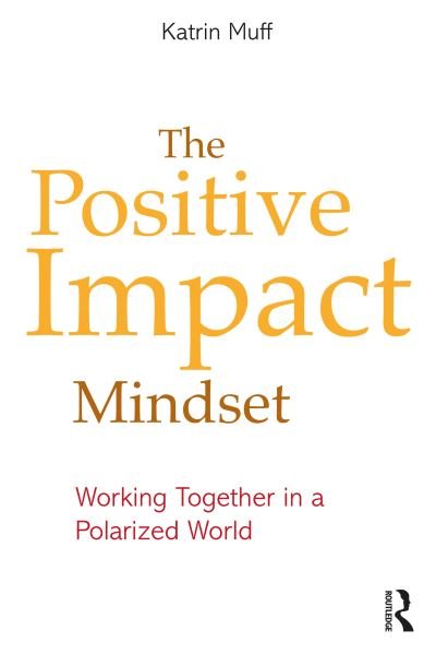 Cover for Muff, Katrin (Business School Lausanne, Switzerland) · The Positive Impact Mindset: Working Together in a Polarized World (Pocketbok) (2022)