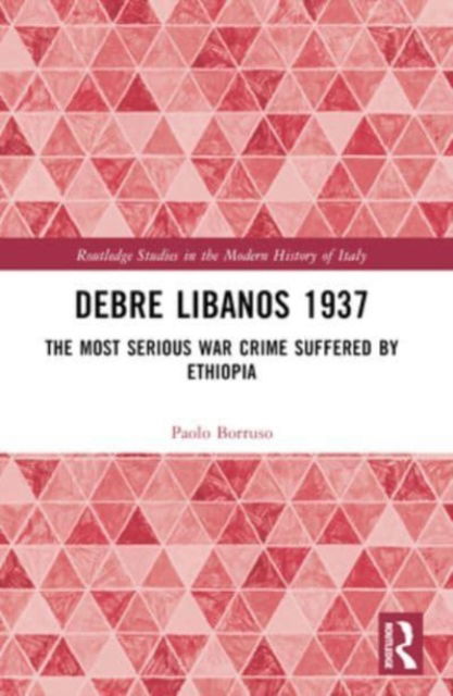 Paolo Borruso · Debre Libanos 1937: The Most Serious War Crime Suffered by Ethiopia - Routledge Studies in the Modern History of Italy (Paperback Book) (2024)