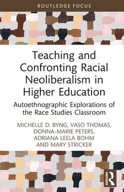 Cover for Byng, Michelle D. (Temple University, USA) · Teaching and Confronting Racial Neoliberalism in Higher Education: Autoethnographic Explorations of the Race Studies Classroom - Routledge Research in Race and Ethnicity in Education (Gebundenes Buch) (2023)