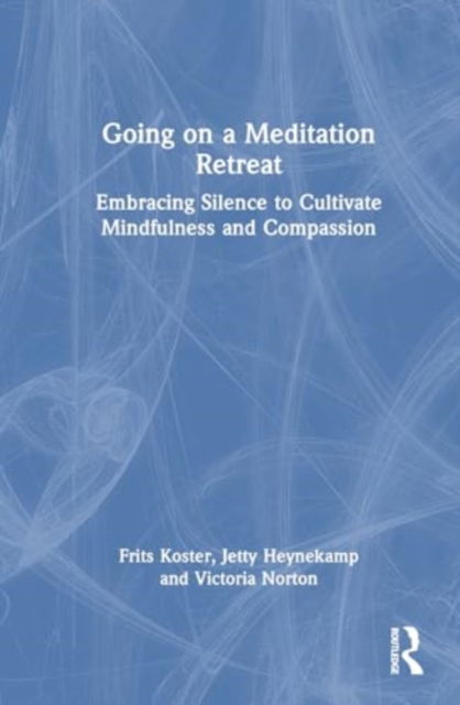 Going on a Meditation Retreat: Embracing Silence to Cultivate Mindfulness and Compassion - Koster, Frits (Trainingsbureau Mildheid & Mindfulness, The Netherlands) - Bücher - Taylor & Francis Ltd - 9781032856230 - 2. April 2025