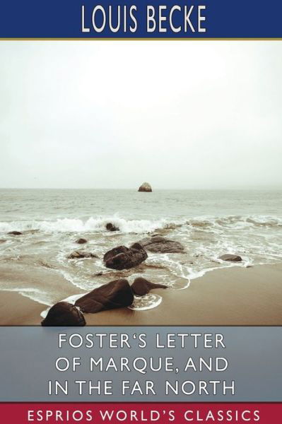 Foster's Letter of Marque, and In the Far North (Esprios Classics) - Louis Becke - Bücher - Blurb - 9781034328230 - 26. Juni 2024