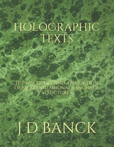 Cover for J D Banck · Holographic Texts : The Discovery and Application of Multidimensional Language Structures (Paperback Book) (2019)