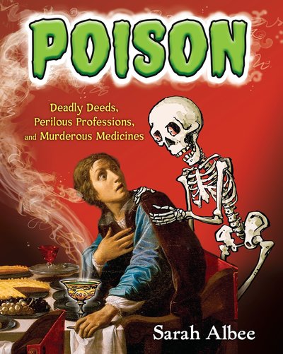 Cover for Sarah Albee · Poison: Deadly Deeds, Perilous Professions, and Murderous Medicines (Paperback Book) (2017)