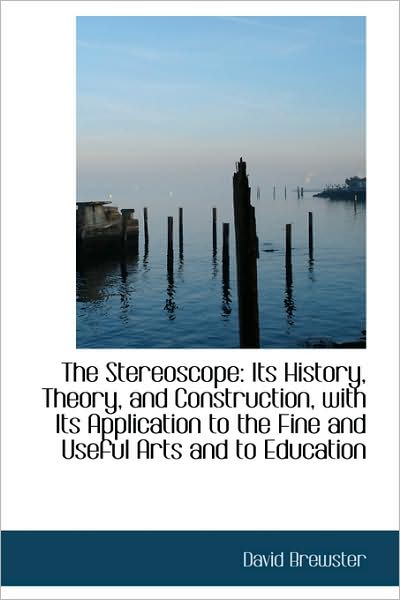 Cover for David Brewster · The Stereoscope: Its History, Theory, and Construction, with Its Application to the Fine and Useful (Paperback Book) (2009)