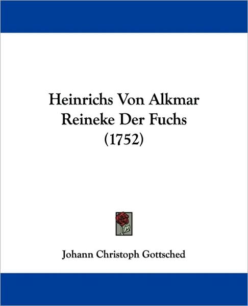 Heinrichs Von Alkmar Reineke Der Fuchs - Johann Christoph Gottsched - Books - Kessinger Publishing, LLC - 9781104759230 - July 17, 2009