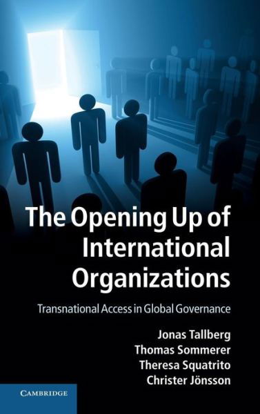 Cover for Tallberg, Jonas (Stockholms Universitet) · The Opening Up of International Organizations: Transnational Access in Global Governance (Hardcover Book) (2013)