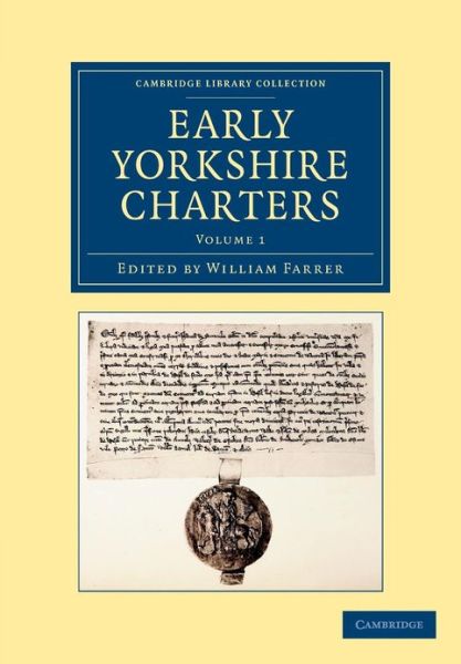 Cover for William Farrer · Early Yorkshire Charters: Volume 1: Being a Collection of Documents Anterior to the Thirteenth Century Made from the Public Records, Monastic Chartularies, Roger Dodsworth's Manuscripts and Other Available Sources - Cambridge Library Collection - Medieval (Taschenbuch) (2013)