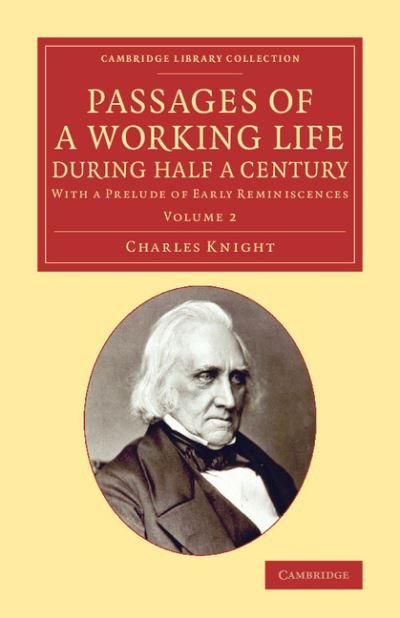 Cover for Charles Knight · Passages of a Working Life during Half a Century: Volume 2: With a Prelude of Early Reminiscences - Cambridge Library Collection - History of Printing, Publishing and Libraries (Paperback Book) (2014)