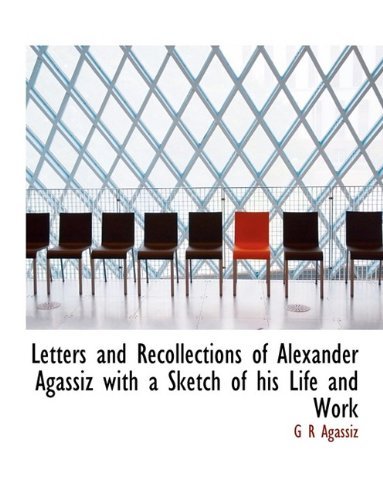 Cover for G R Agassiz · Letters and Recollections of Alexander Agassiz with a Sketch of His Life and Work (Pocketbok) [Large Type edition] (2009)