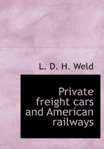 Cover for L. D. H. Weld · Private Freight Cars and American Railways (Paperback Book) [Large Type edition] (2009)