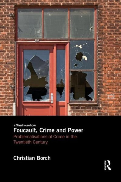 Cover for Borch, Christian (Copenhagen Business School, Denmark) · Foucault, Crime and Power: Problematisations of Crime in the Twentieth Century (Paperback Book) (2016)