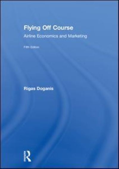 Cover for Doganis, Rigas (European Aviation Club) · Flying Off Course: Airline Economics and Marketing (Hardcover Book) (2019)