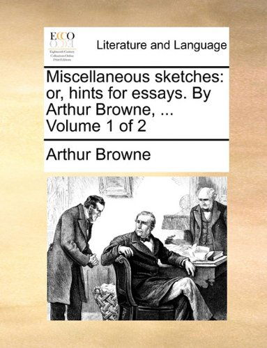 Cover for Arthur Browne · Miscellaneous Sketches: Or, Hints for Essays. by Arthur Browne, ...  Volume 1 of 2 (Paperback Book) (2010)